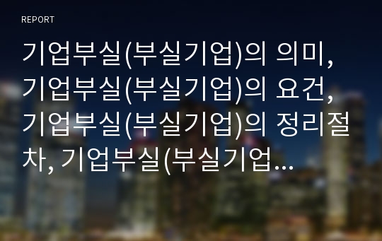 기업부실(부실기업)의 의미, 기업부실(부실기업)의 요건, 기업부실(부실기업)의 정리절차, 기업부실(부실기업)의 정보전이효과, 기업부실(부실기업)의 예측모형, 기업부실의 화의제도