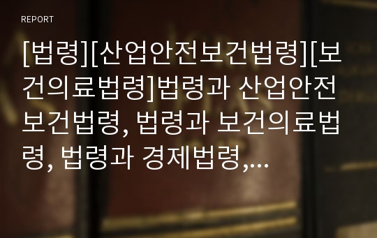 [법령][산업안전보건법령][보건의료법령]법령과 산업안전보건법령, 법령과 보건의료법령, 법령과 경제법령, 법령과 환경법령, 법령과 어도법령, 법령과 일제법령, 법령 리모델링관련법령