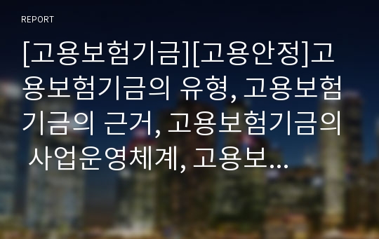 [고용보험기금][고용안정]고용보험기금의 유형, 고용보험기금의 근거, 고용보험기금의 사업운영체계, 고용보험기금의 고용안정사업, 고용보험기금의 고용정보제공, 고용보험기금의 실업급여