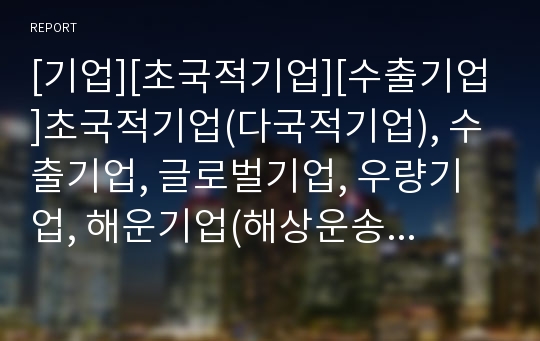 [기업][초국적기업][수출기업]초국적기업(다국적기업), 수출기업, 글로벌기업, 우량기업, 해운기업(해상운송기업), 외국인투자기업(외투기업, 해외투자기업), 동아시아기업, 선발기업