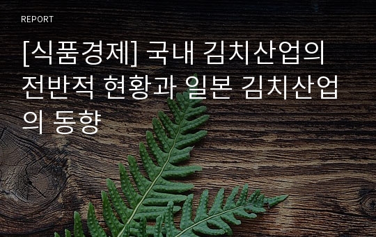 [식품경제] 국내 김치산업의 전반적 현황과 일본 김치산업의 동향