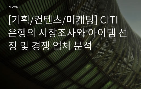 [기획/컨텐츠/마케팅] CITI 은행의 시장조사와 아이템 선정 및 경쟁 업체 분석