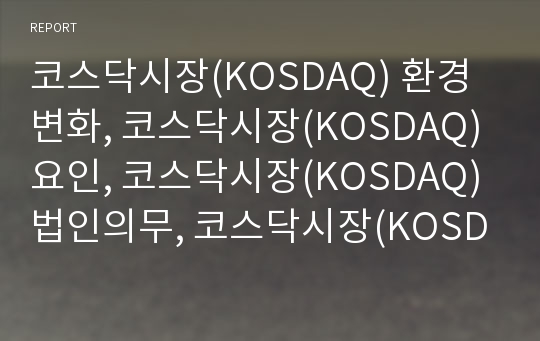 코스닥시장(KOSDAQ) 환경변화, 코스닥시장(KOSDAQ) 요인, 코스닥시장(KOSDAQ) 법인의무, 코스닥시장(KOSDAQ) 버블론,코스닥시장(KOSDAQ) 감리제도,공시제도