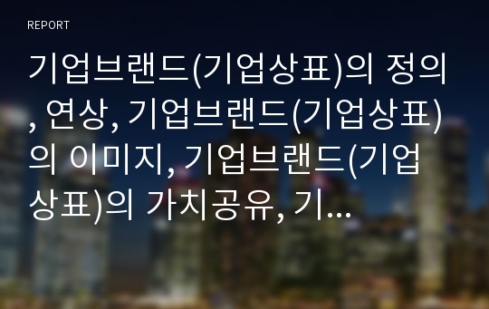 기업브랜드(기업상표)의 정의, 연상, 기업브랜드(기업상표)의 이미지, 기업브랜드(기업상표)의 가치공유, 기업브랜드(기업상표) 사회공헌활동, 기업브랜드(기업상표) 해외마케팅, 사례