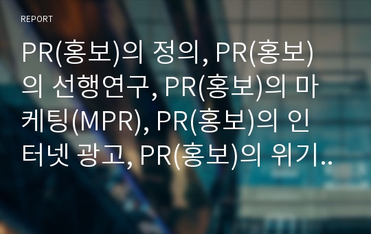 PR(홍보)의 정의, PR(홍보)의 선행연구, PR(홍보)의 마케팅(MPR), PR(홍보)의 인터넷 광고, PR(홍보)의 위기관리, PR(홍보)의 사례, PR(홍보)의 방법 분석