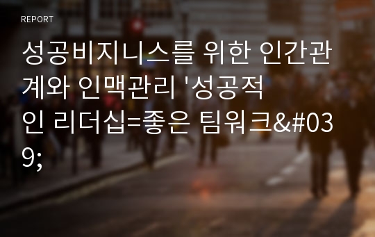 성공비지니스를 위한 인간관계와 인맥관리 &#039;성공적인 리더십=좋은 팀워크&#039;