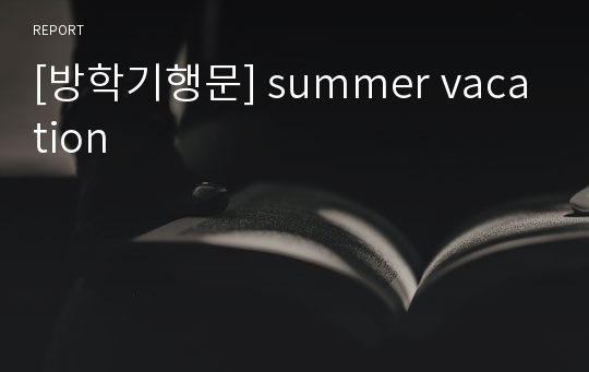 [방학기행문] summer vacation
