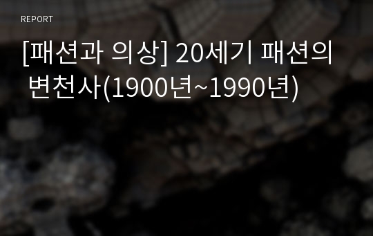 [패션과 의상] 20세기 패션의 변천사(1900년~1990년)