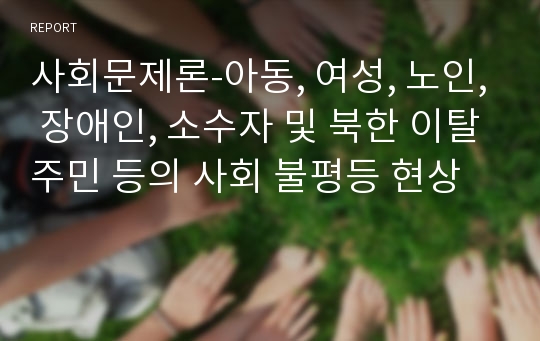 사회문제론-아동, 여성, 노인, 장애인, 소수자 및 북한 이탈주민 등의 사회 불평등 현상