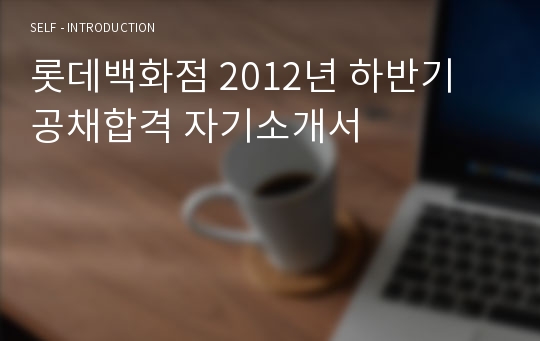 롯데백화점 2012년 하반기 공채합격 자기소개서