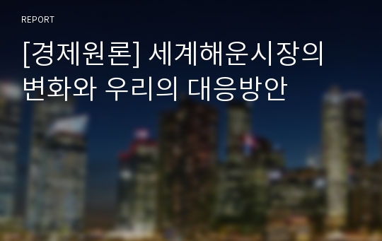 [경제원론] 세계해운시장의  변화와 우리의 대응방안