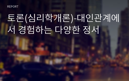 토론(심리학개론)-대인관계에서 경험하는 다양한 정서