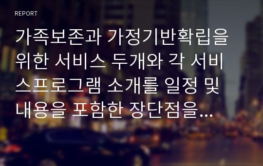 가족보존과 가정기반확립을 위한 서비스 두개와 각 서비스프로그램 소개를 일정 및 내용을 포함한 장단점을 서술하시오