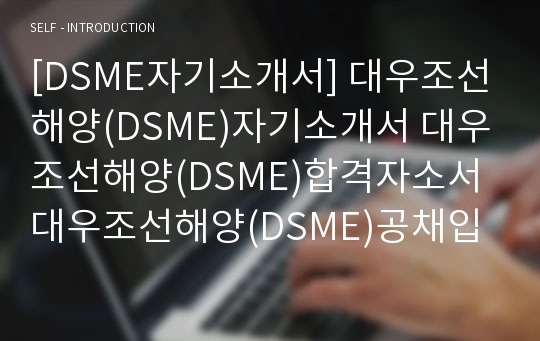 [DSME자기소개서] 대우조선해양(DSME)자기소개서 대우조선해양(DSME)합격자소서 대우조선해양(DSME)공채입사지원서 대우조선해양(DSME)채용자기소개서자소서
