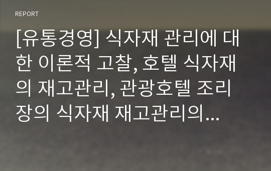 [유통경영] 식자재 관리에 대한 이론적 고찰, 호텔 식자재의 재고관리, 관광호텔 조리장의 식자재 재고관리의 문제점과 개선방안