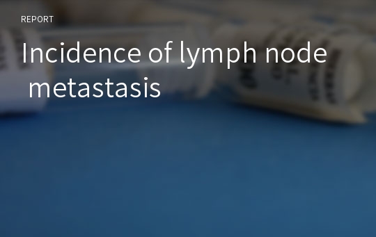 Incidence of lymph node metastasis