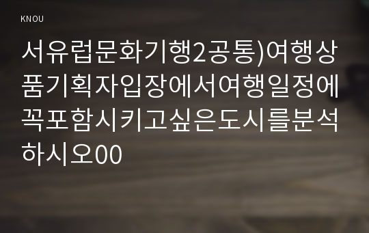 서유럽문화기행2공통)여행상품기획자입장에서여행일정에꼭포함시키고싶은도시를분석하시오00