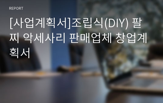 [사업계획서]조립식(DIY) 팔찌 악세사리 판매업체 창업계획서