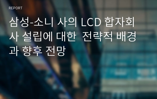 삼성-소니 사의 LCD 합자회사 설립에 대한  전략적 배경과 향후 전망