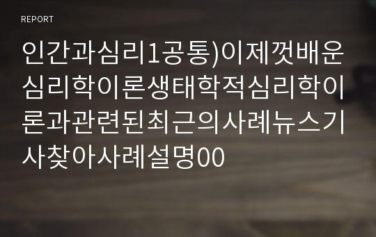 인간과심리1공통)이제껏배운심리학이론생태학적심리학이론과관련된최근의사례뉴스기사찾아사례설명00