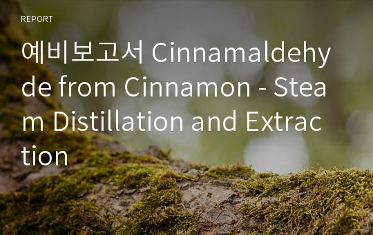 예비보고서 Cinnamaldehyde from Cinnamon - Steam Distillation and Extraction