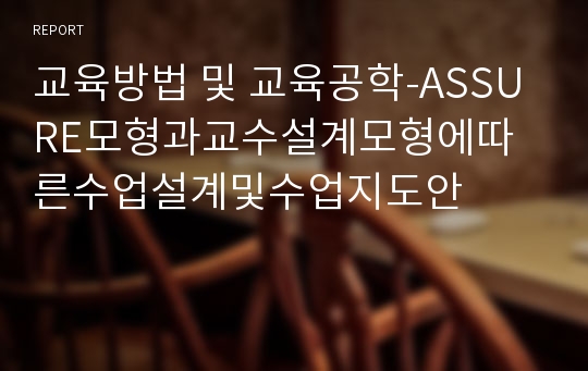 교육방법 및 교육공학-ASSURE모형과교수설계모형에따른수업설계및수업지도안