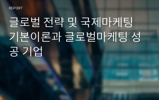 글로벌 전략 및 국제마케팅 기본이론과 글로벌마케팅 성공 기업