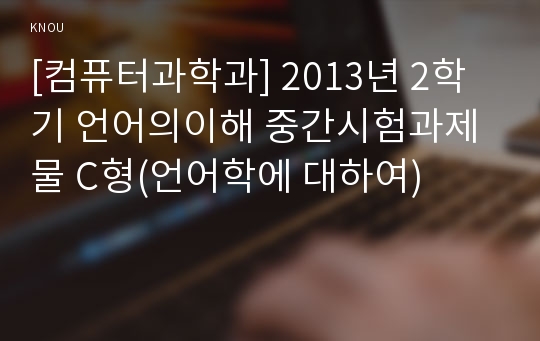 [컴퓨터과학과] 2013년 2학기 언어의이해 중간시험과제물 C형(언어학에 대하여)