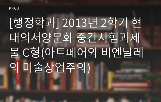 [행정학과] 2013년 2학기 현대의서양문화 중간시험과제물 C형(아트페어와 비엔날레의 미술상업주의)