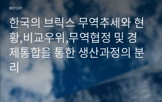 한국의 브릭스 무역추세와 현황,비교우위,무역협정 및 경제통합을 통한 생산과정의 분리