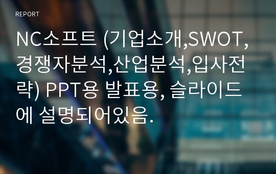 NC소프트 (기업소개,SWOT,경쟁자분석,산업분석,입사전략) PPT용 발표용, 슬라이드에 설명되어있음.