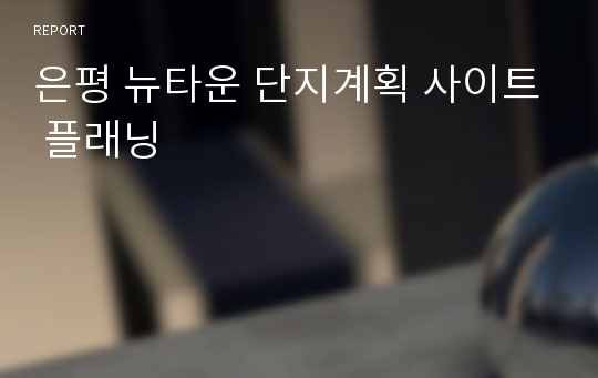 은평 뉴타운 단지계획 사이트 플래닝