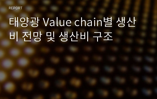 태양광 Value chain별 생산비 전망 및 생산비 구조