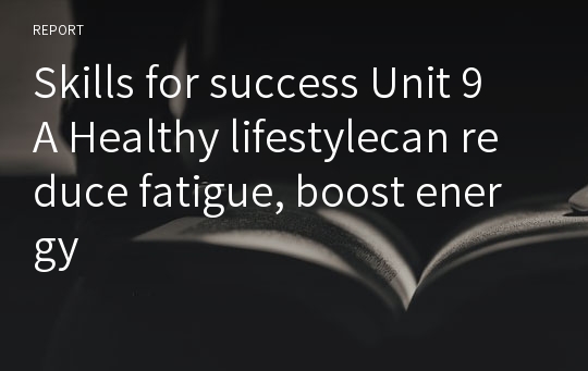 Skills for success Unit 9 A Healthy lifestylecan reduce fatigue, boost energy