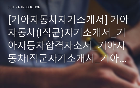 [기아자동차자기소개서] 기아자동차(I직군)자기소개서_기아자동차합격자소서_기아자동차I직군자기소개서_기아자동차I직군자소서_기아자동차채용자기소개서자소서