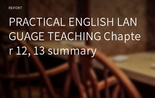 PRACTICAL ENGLISH LANGUAGE TEACHING Chapter 12, 13 summary