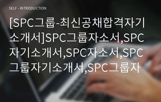 [SPC그룹-최신공채합격자기소개서]SPC그룹자소서,SPC자기소개서,SPC자소서,SPC그룹자기소개서,SPC그룹자소서