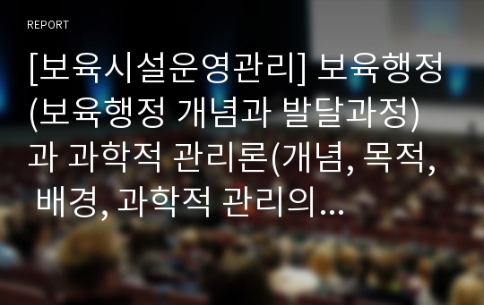 [보육시설운영관리] 보육행정(보육행정 개념과 발달과정)과 과학적 관리론(개념, 목적, 배경, 과학적 관리의 원리, 교육행정에의 적용과 한계)