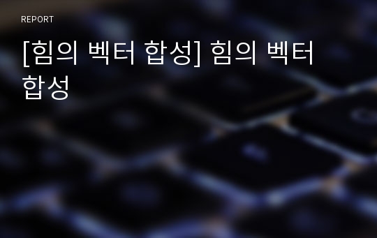 [힘의 벡터 합성] 힘의 벡터 합성