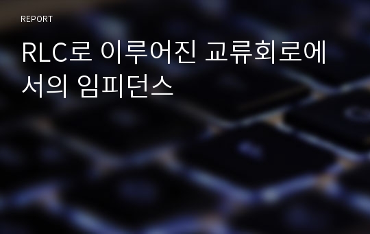 RLC로 이루어진 교류회로에서의 임피던스