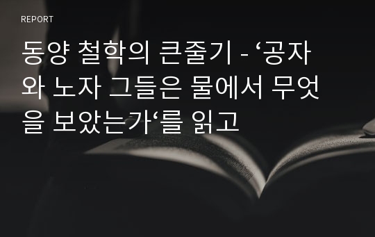 동양 철학의 큰줄기 - ‘공자와 노자 그들은 물에서 무엇을 보았는가‘를 읽고