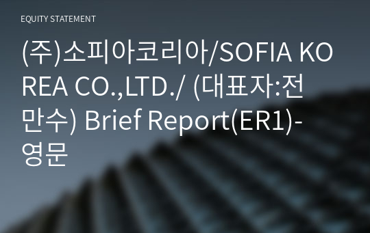 (주)소피아코리아/SOFIA KOREA CO.,LTD./ Brief Report(ER1)-영문