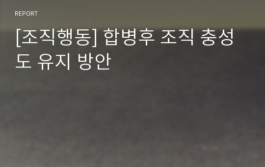 [조직행동] 합병후 조직 충성도 유지 방안