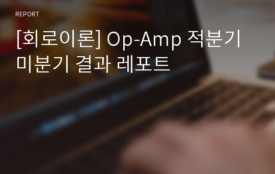 [회로이론] Op-Amp 적분기 미분기 결과 레포트