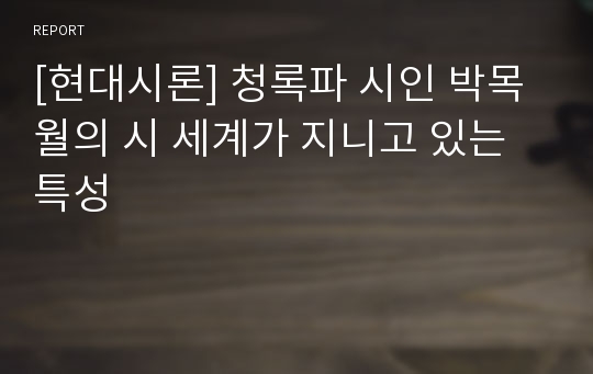 [현대시론] 청록파 시인 박목월의 시 세계가 지니고 있는 특성