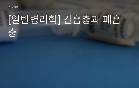 [일반병리학] 간흡충과 폐흡충