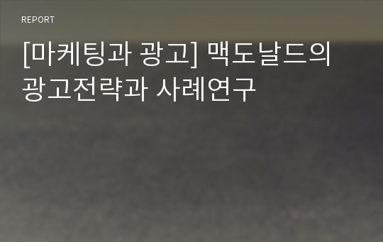 [마케팅과 광고] 맥도날드의 광고전략과 사례연구