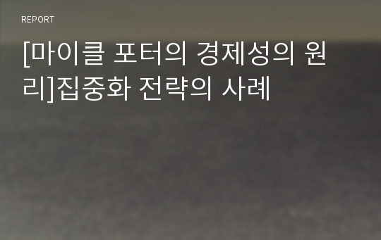 [마이클 포터의 경제성의 원리]집중화 전략의 사례