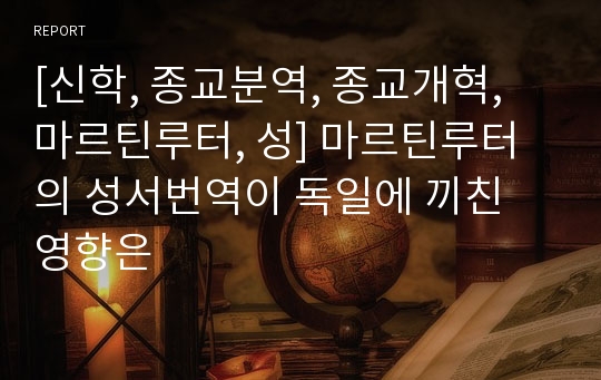 [신학, 종교분역, 종교개혁, 마르틴루터, 성] 마르틴루터의 성서번역이 독일에 끼친 영향은