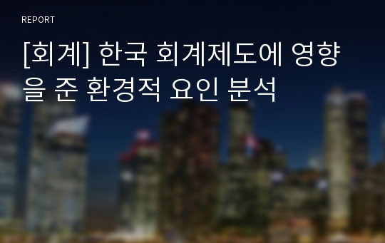 [회계] 한국 회계제도에 영향을 준 환경적 요인 분석